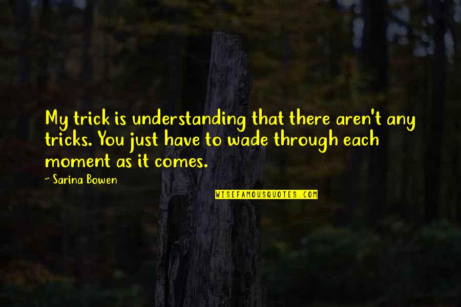 Having Real Love Quotes By Sarina Bowen: My trick is understanding that there aren't any Having Real Love Quotes By Sarina Bowen: My trick is understanding that there aren't any