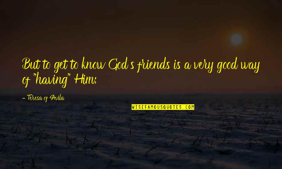 Having Really Good Friends Quotes By Teresa Of Avila: But to get to know God's friends is Having Really Good Friends Quotes By Teresa Of Avila: But to get to know God's friends is