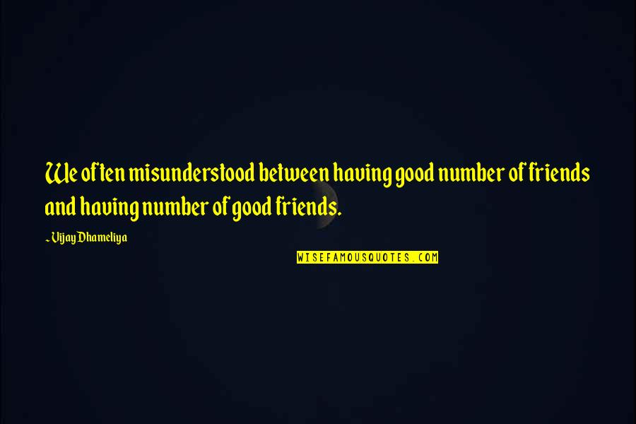 Having Really Good Friends Quotes By Vijay Dhameliya: We often misunderstood between having good number of Having Really Good Friends Quotes By Vijay Dhameliya: We often misunderstood between having good number of