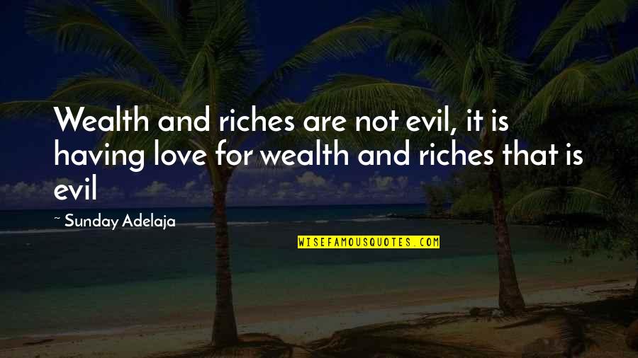 Having Riches Quotes By Sunday Adelaja: Wealth and riches are not evil, it is