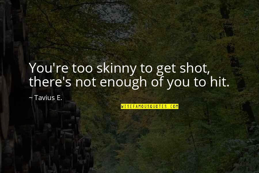 Having Roots And Wings Quotes By Tavius E.: You're too skinny to get shot, there's not