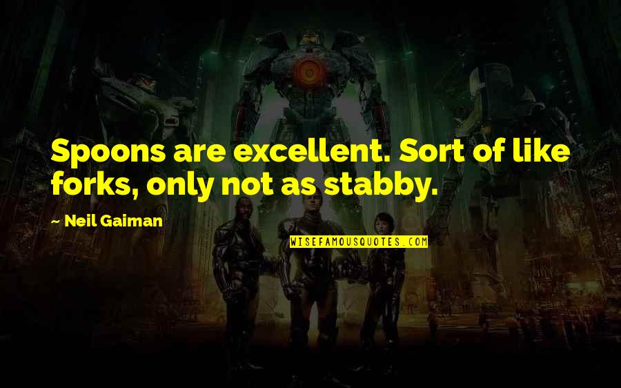 Having Scars Quotes By Neil Gaiman: Spoons are excellent. Sort of like forks, only