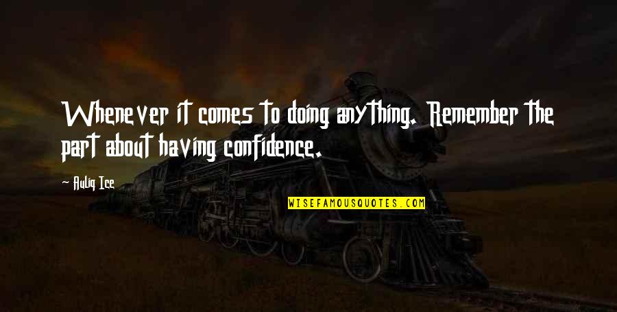 Having Self Confidence Quotes By Auliq Ice: Whenever it comes to doing anything. Remember the