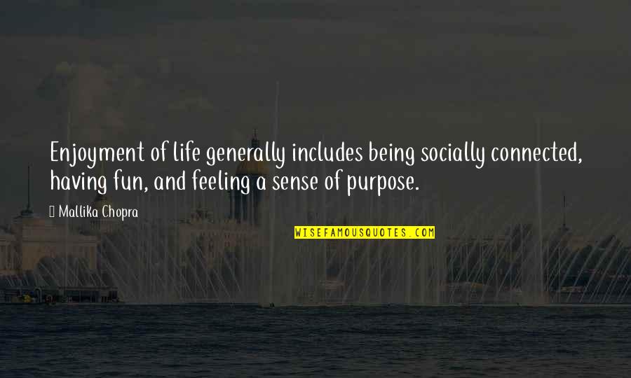 Having Sense Of Purpose Quotes By Mallika Chopra: Enjoyment of life generally includes being socially connected,