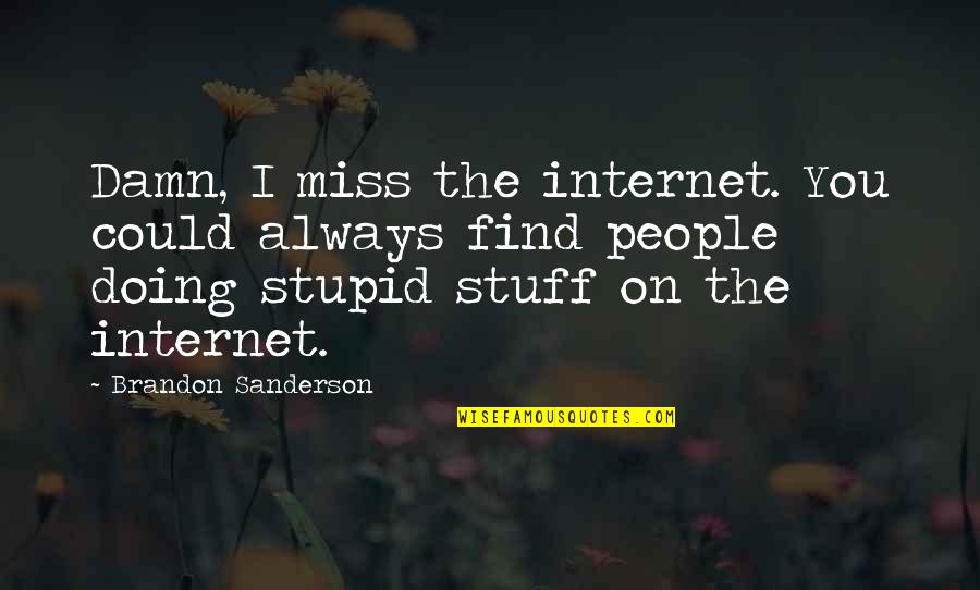 Having Sharp Tongue Quotes By Brandon Sanderson: Damn, I miss the internet. You could always