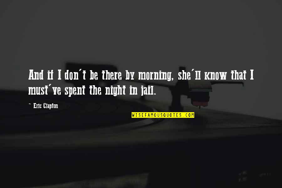 Having Sharp Tongue Quotes By Eric Clapton: And if I don't be there by morning,