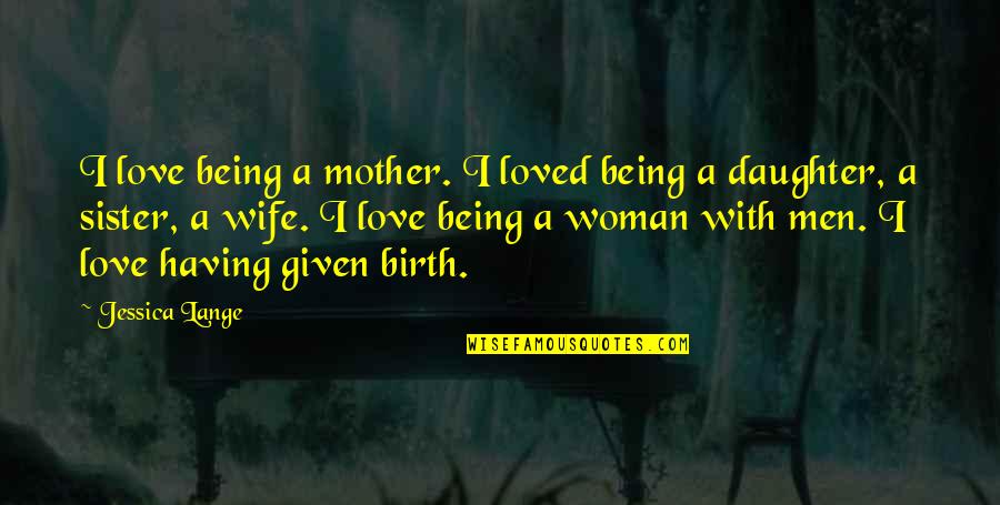 Having Sister Quotes By Jessica Lange: I love being a mother. I loved being