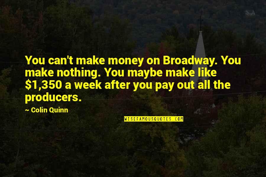 Having Sisters Quotes By Colin Quinn: You can't make money on Broadway. You make