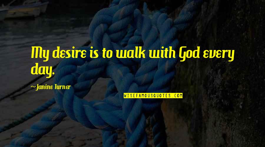 Having Sisters Quotes By Janine Turner: My desire is to walk with God every