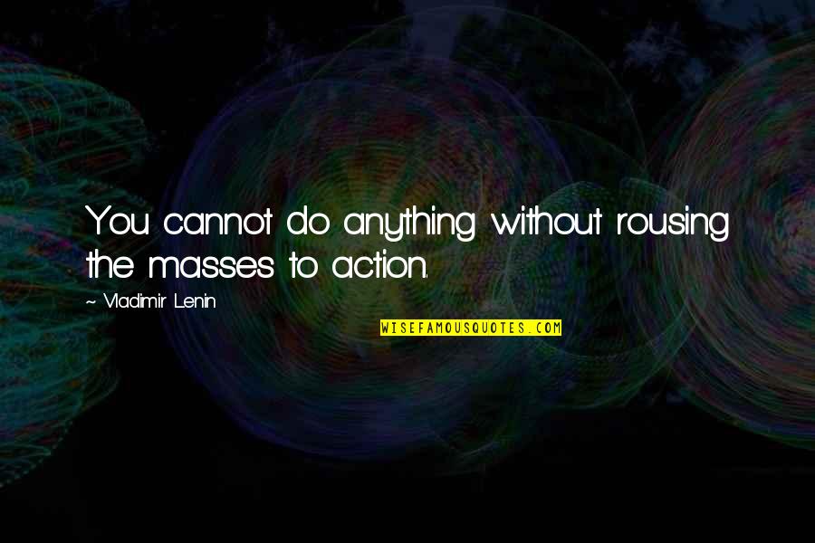 Having Sisters Quotes By Vladimir Lenin: You cannot do anything without rousing the masses