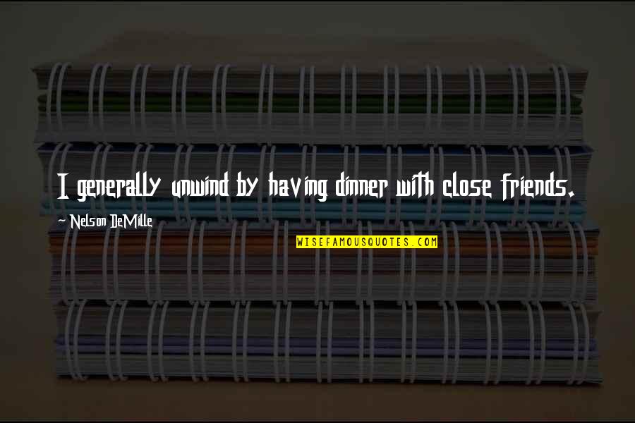 Having So Many Friends Quotes By Nelson DeMille: I generally unwind by having dinner with close