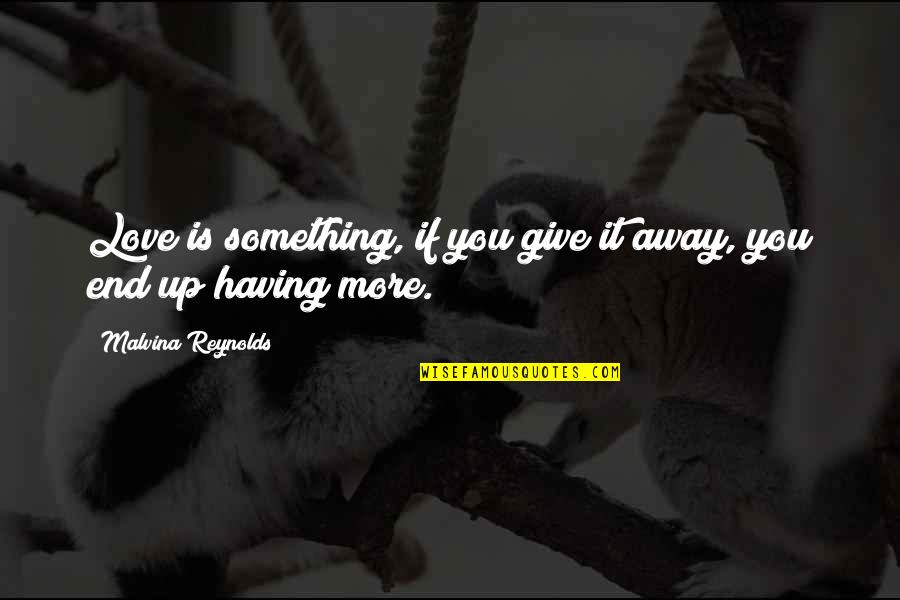 Having So Much Love To Give Quotes By Malvina Reynolds: Love is something, if you give it away,