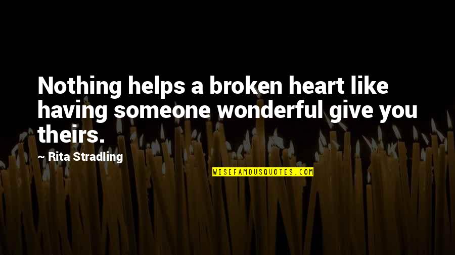 Having So Much Love To Give Quotes By Rita Stradling: Nothing helps a broken heart like having someone