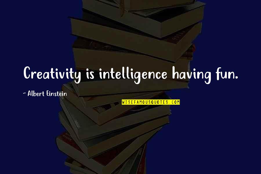 Having Some Fun Quotes By Albert Einstein: Creativity is intelligence having fun.