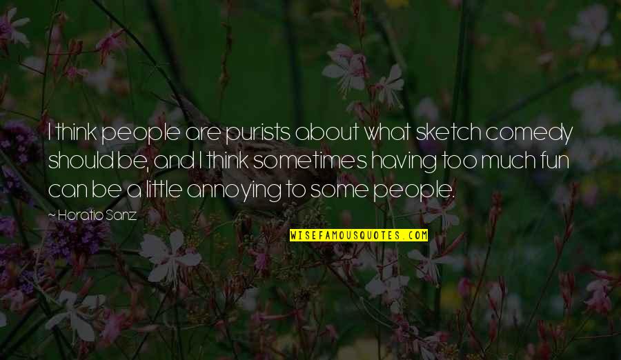 Having Some Fun Quotes By Horatio Sanz: I think people are purists about what sketch
