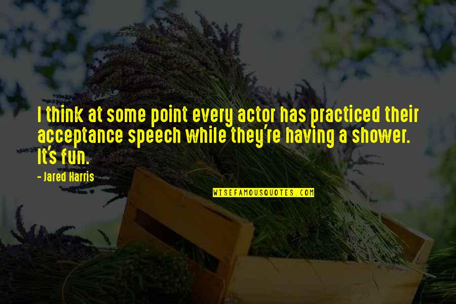 Having Some Fun Quotes By Jared Harris: I think at some point every actor has