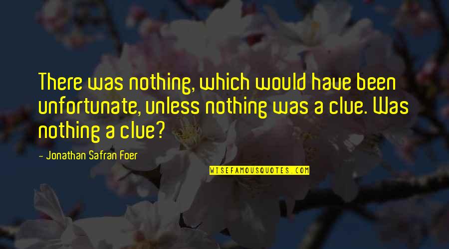 Having Someone Good In Your Life Quotes By Jonathan Safran Foer: There was nothing, which would have been unfortunate,