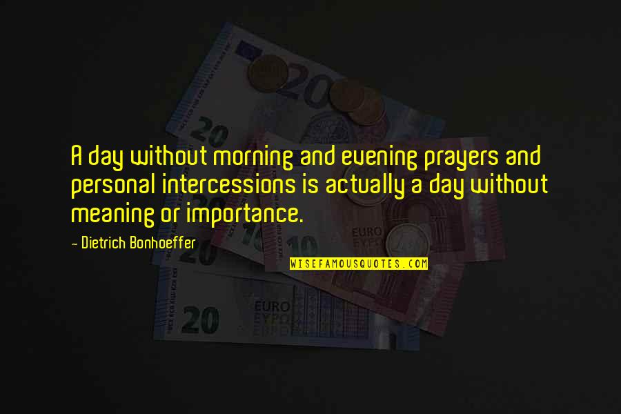 Having Someone In Jail Quotes By Dietrich Bonhoeffer: A day without morning and evening prayers and