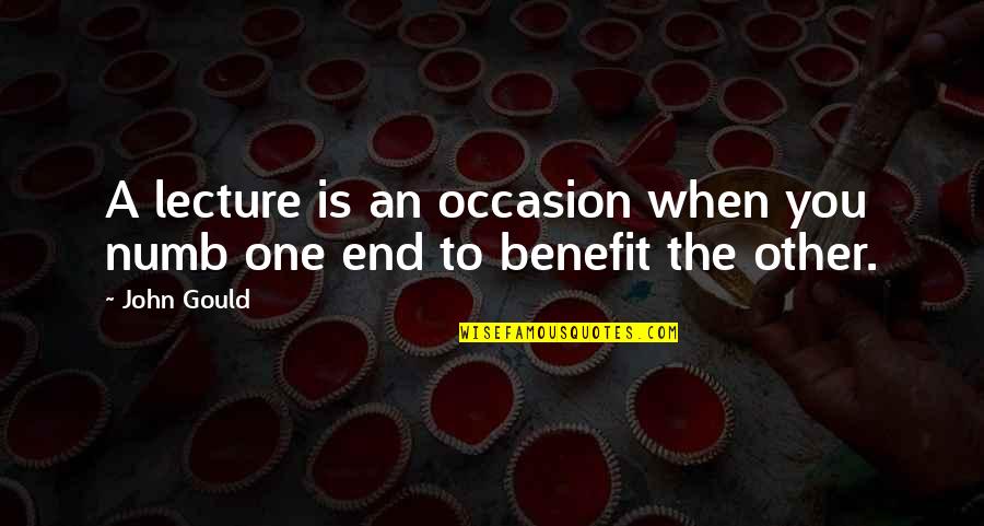 Having Someone On Your Mind Quotes By John Gould: A lecture is an occasion when you numb