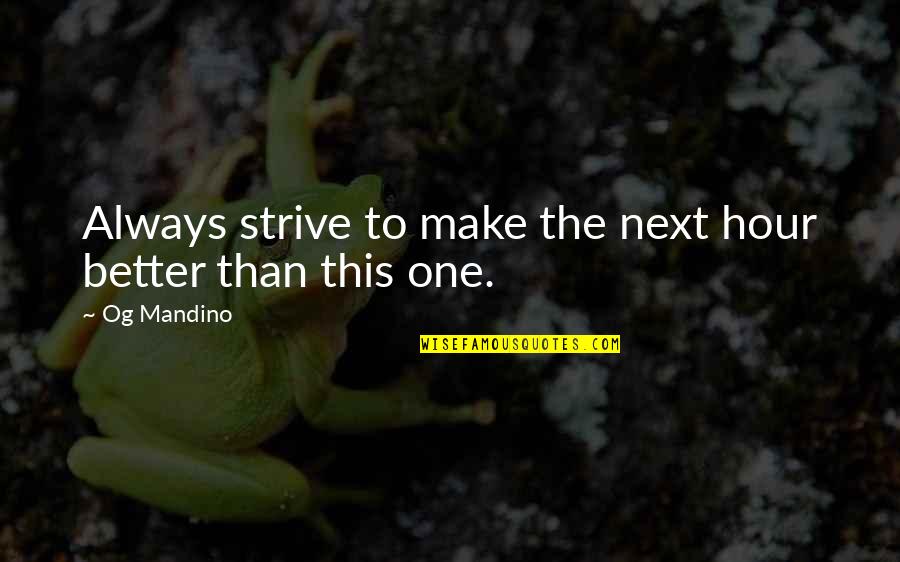 Having Someone Right In Front Of You Quotes By Og Mandino: Always strive to make the next hour better