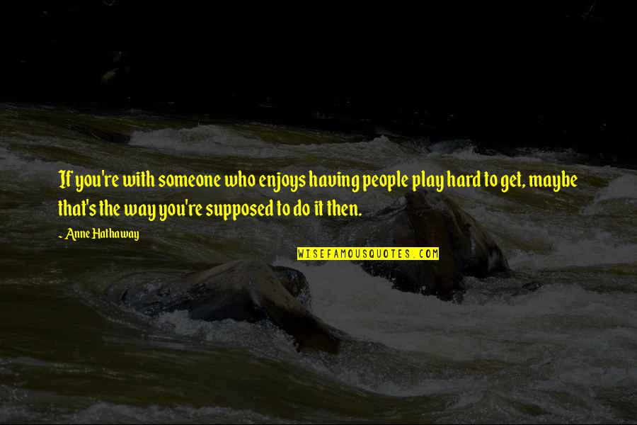 Having Someone There For You Quotes By Anne Hathaway: If you're with someone who enjoys having people