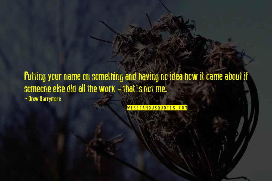Having Someone There For You Quotes By Drew Barrymore: Putting your name on something and having no