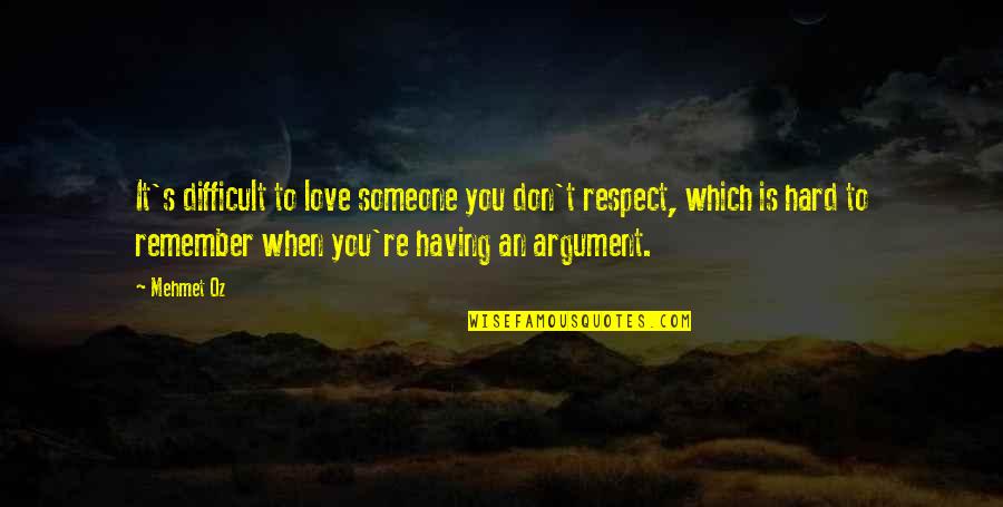 Having Someone There For You Quotes By Mehmet Oz: It's difficult to love someone you don't respect,