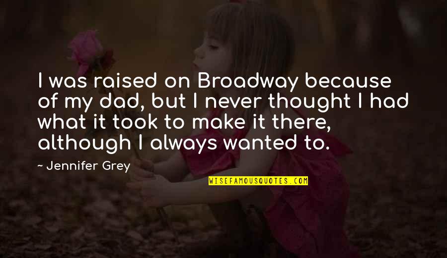Having Someone To Come Home To Quotes By Jennifer Grey: I was raised on Broadway because of my