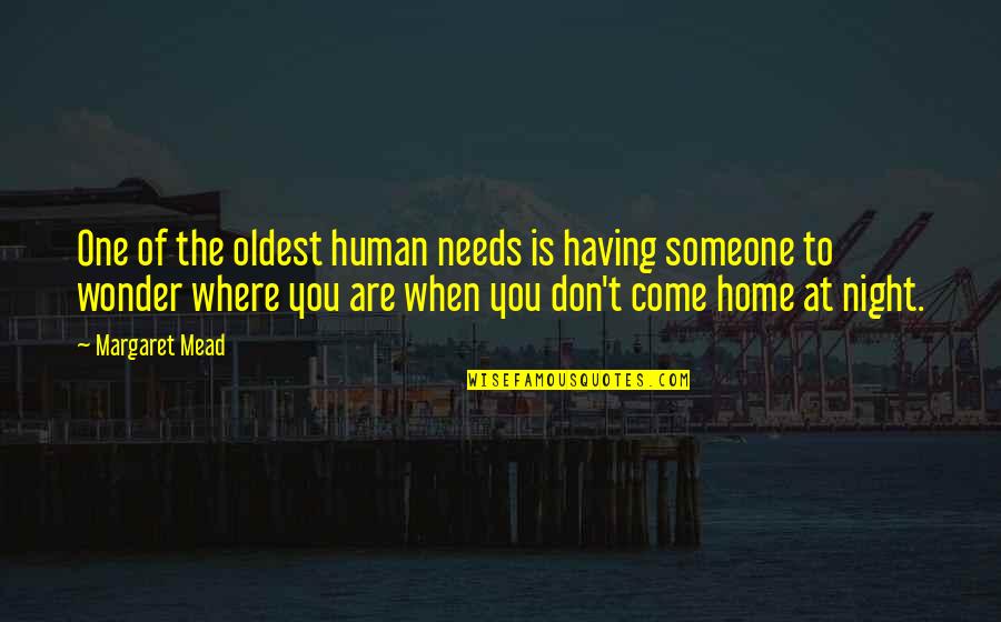 Having Someone To Come Home To Quotes By Margaret Mead: One of the oldest human needs is having