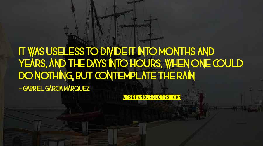 Having Someone To Talk To Quotes By Gabriel Garcia Marquez: it was useless to divide it into months