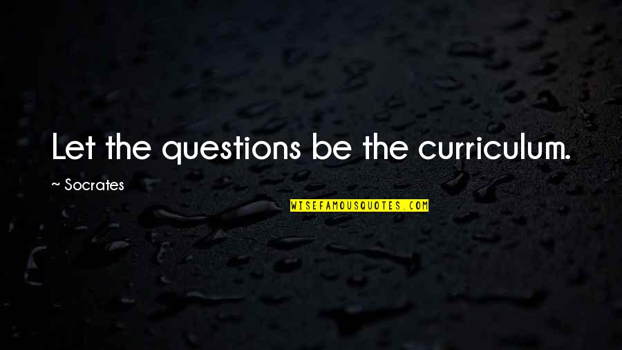 Having Someone To Talk To Quotes By Socrates: Let the questions be the curriculum.