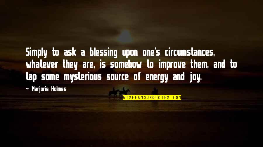 Having Someone Who Cares Quotes By Marjorie Holmes: Simply to ask a blessing upon one's circumstances,