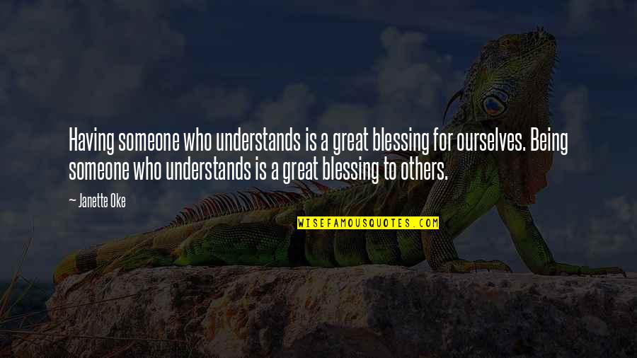 Having Someone Who Understands You Quotes By Janette Oke: Having someone who understands is a great blessing