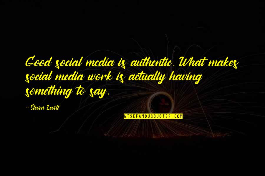 Having Something Good Quotes By Steven Levitt: Good social media is authentic. What makes social Having Something Good Quotes By Steven Levitt: Good social media is authentic. What makes social