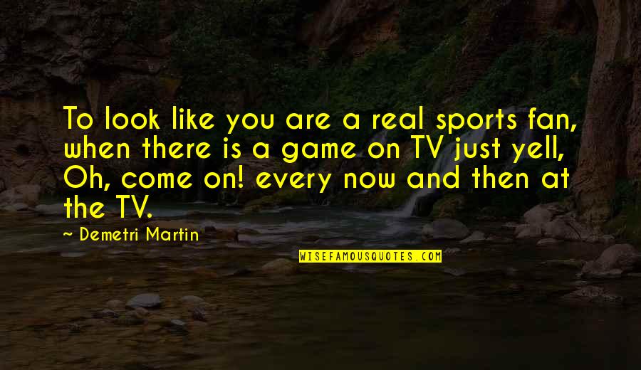 Having Something To Live For Quotes By Demetri Martin: To look like you are a real sports