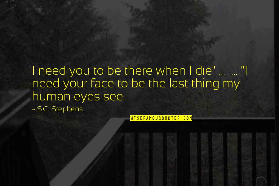 Having Something To Live For Quotes By S.C. Stephens: I need you to be there when I