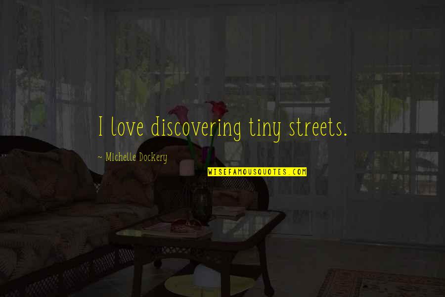 Having Something To Look Forward To Quotes By Michelle Dockery: I love discovering tiny streets.