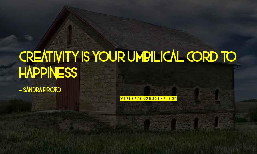 Having Something To Look Forward To Quotes By Sandra Proto: Creativity is your umbilical cord to happiness