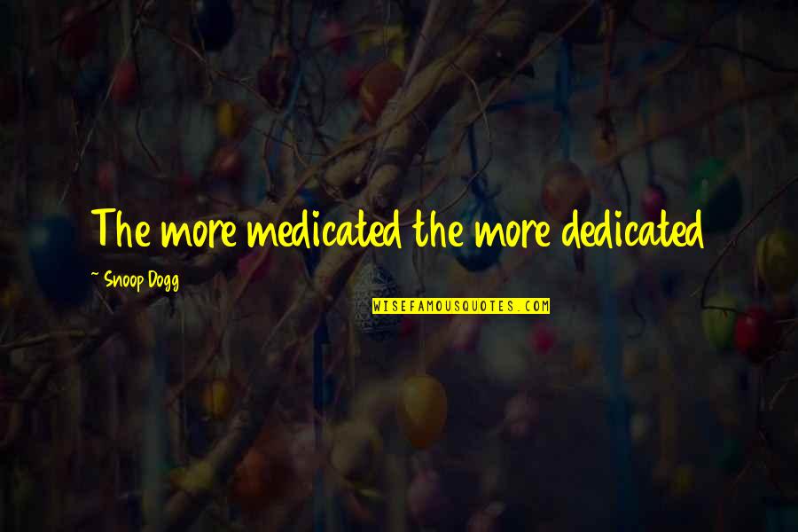 Having Sore Muscles Quotes By Snoop Dogg: The more medicated the more dedicated
