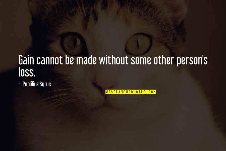 Having Standards For Yourself Quotes By Publilius Syrus: Gain cannot be made without some other person's