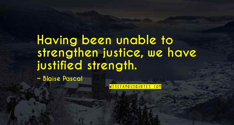 Having Strength Quotes By Blaise Pascal: Having been unable to strengthen justice, we have