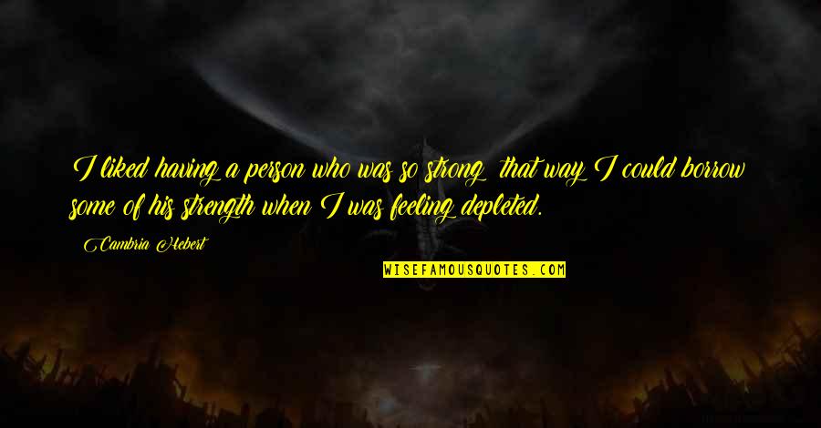 Having Strength Quotes By Cambria Hebert: I liked having a person who was so