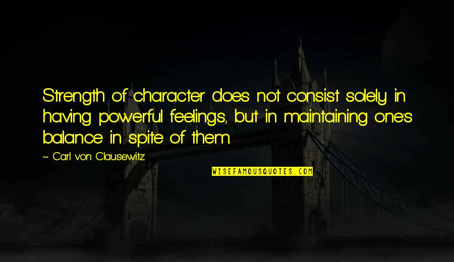 Having Strength Quotes By Carl Von Clausewitz: Strength of character does not consist solely in