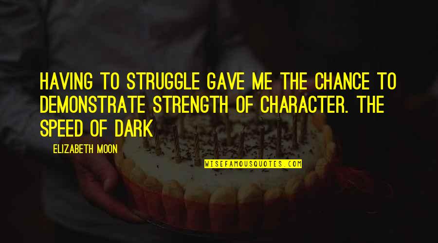 Having Strength Quotes By Elizabeth Moon: Having to struggle gave me the chance to
