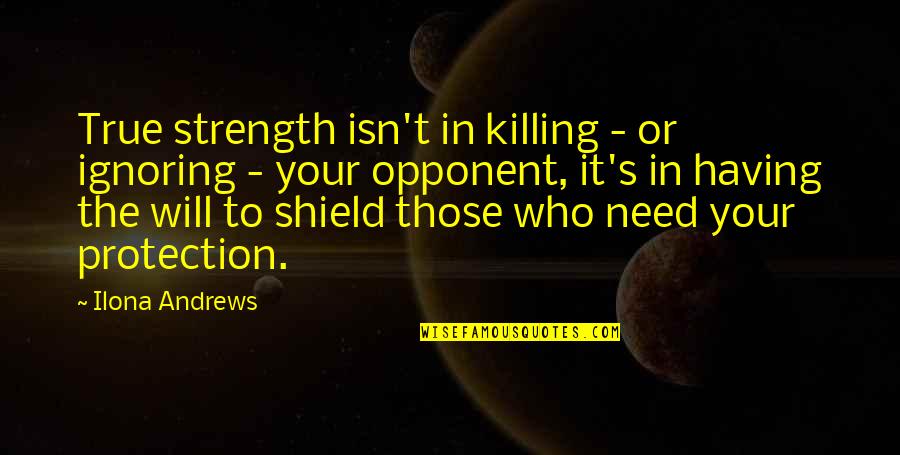 Having Strength Quotes By Ilona Andrews: True strength isn't in killing - or ignoring