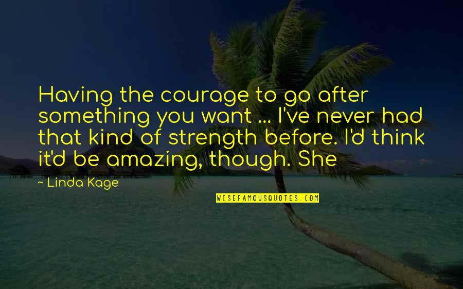 Having Strength Quotes By Linda Kage: Having the courage to go after something you