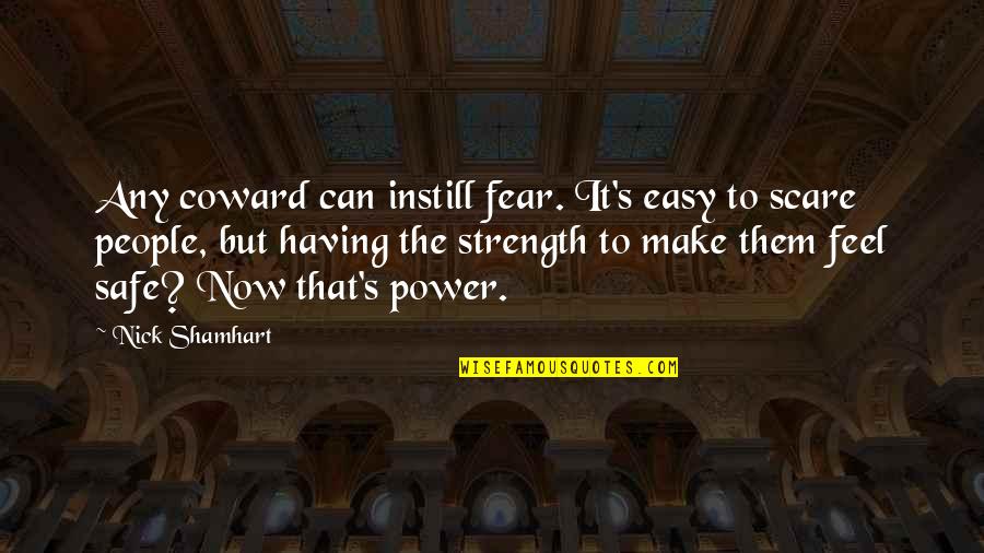 Having Strength Quotes By Nick Shamhart: Any coward can instill fear. It's easy to