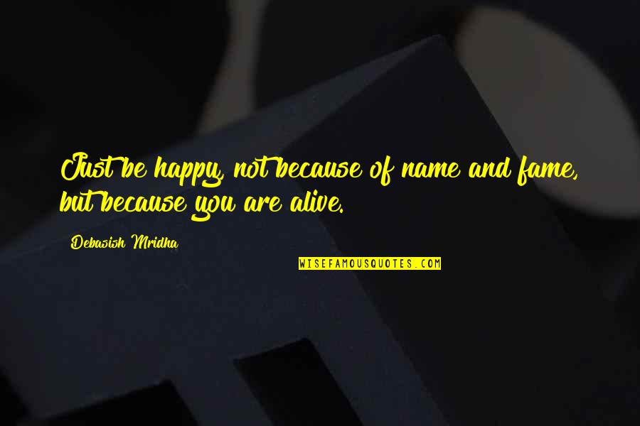 Having Strength Through Hard Times Quotes By Debasish Mridha: Just be happy, not because of name and