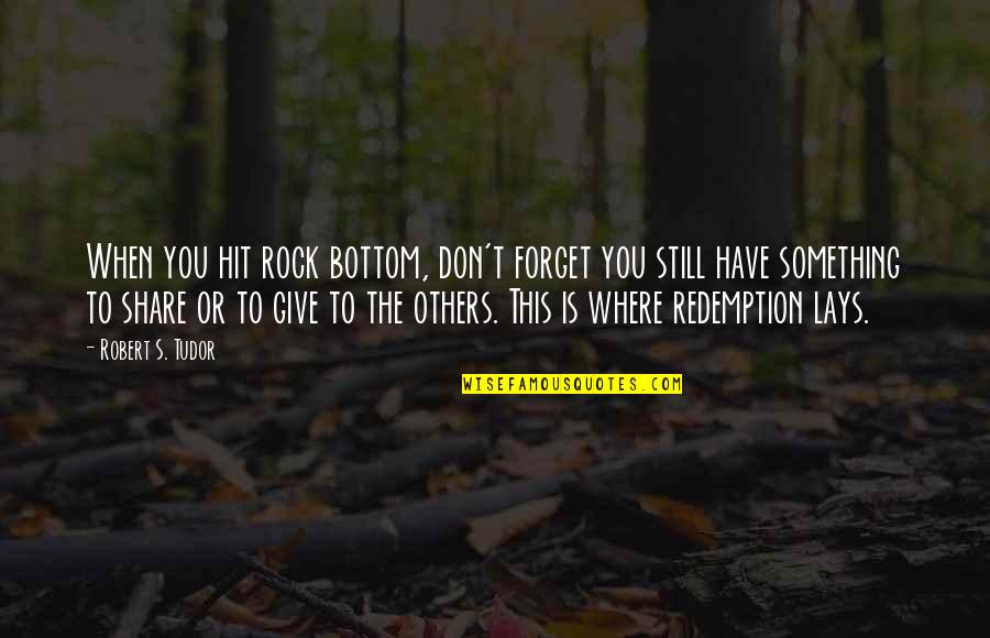 Having Strength To Change Quotes By Robert S. Tudor: When you hit rock bottom, don't forget you