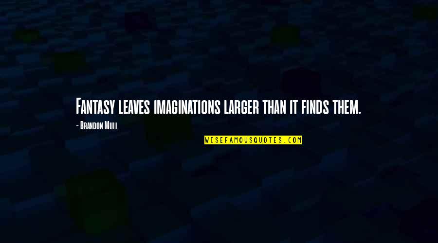 Having Strong Character Quotes By Brandon Mull: Fantasy leaves imaginations larger than it finds them.